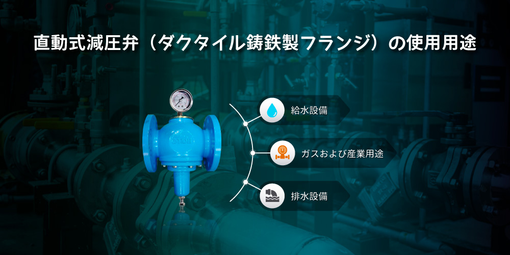 ダクタイル鋳鉄製直動式減圧弁(フランジ接続)の用途 ダクタイル鋳鉄製直動式減圧弁(フランジ接続)の用途|Z-Tide Valve